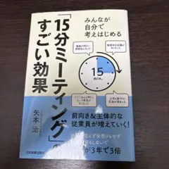 「15分ミーティング」のすごい効果 みんなが自分で考えはじめる/矢本治(著者)