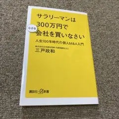 サラリーマンは300万円で小さな会社を買いなさい 人生100年時代の個人M&A…
