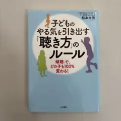 子どものやる気を引き出す「聴き方」のルール 「傾聴」で、どの子も100%変わる!