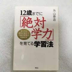 12歳までに「絶対学力」を育てる学習法 : すべての教科に役立つ万能の思考力を…