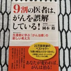 9割の医者は、がんを誤解している! : 生還者に学ぶ「がん治療」の新しい考え方