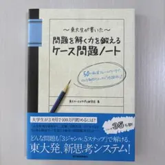 東大生が書いた問題を解く力を鍛えるケース問題ノート : 50の厳選フレームワー…