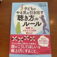 子どものやる気を引き出す「聴き方」のルール 「傾聴」で、どの子も100%変わる!