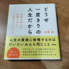どうせ一度きりの人生だから 医師が教える後悔しない人生をおくるコツ