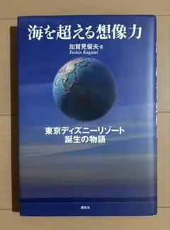 海を超える想像力 東京ディズニーリゾート誕生の物語 海を超える想像力 / 加賀見 俊夫【著】 - 紀伊國屋書店ウェブ