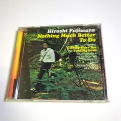 藤原ヒロシ / NOTHING MUCH BETTER TO DO
