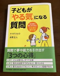子どもが「やる気」になる質問　叱る前に問いかけると、こんなに変わる!