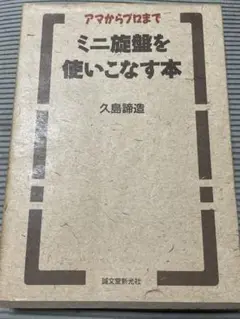 ミニ旋盤を使いこなす本 : アマからプロまで アマからプロまで ミニ旋盤を使いこなす本 【応用編】(久島諦造