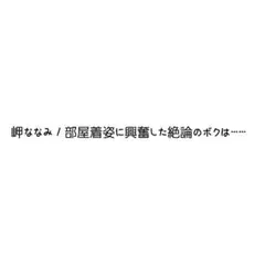 岬ななみ / 部屋着姿に……