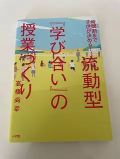 流動型『学び合い』の授業づくり 時間割まで子どもが決める!