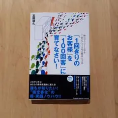 「1回きりのお客様」を「100回客」に育てなさい!