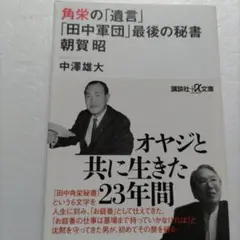 ・角栄の「遺言」田中軍団最後の秘書朝賀昭　天才政治家とそれを取り巻いた人々の実録