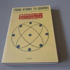 FROM ATOMS TO QUARKS　原子からクォークへ