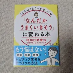 「どうせうまくいかない」が「なんだかうまくいきそう」に変わる本 認知行動療法で…
