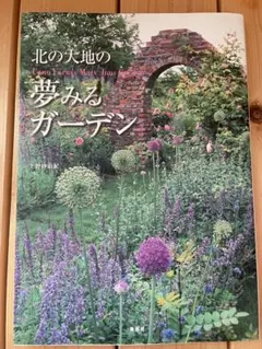 北の大地の夢みるガーデン ガーデニング 庭づくり 上野砂由紀／著