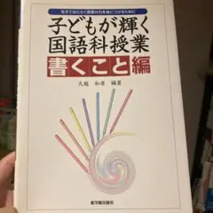 子どもが輝く国語科授業 : 生きてはたらく言葉の力を身につけるために 書くこと編