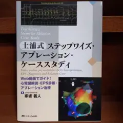 土浦式ステップワイズ・アブレ-ション・ケ-ススタディ Ｗｅｂ動画でガイド！心電図解読・ＥＰＳ診断・アブレ/メディカ出版/家坂義人（単行本） Tsuchiura's Stepwise Ablation Case Study 土浦式ステップ