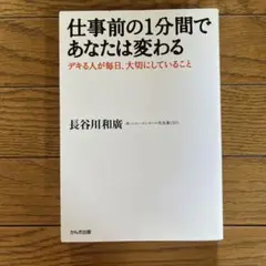 仕事前の1分間であなたは変わる : デキる人が毎日、大切にしていること
