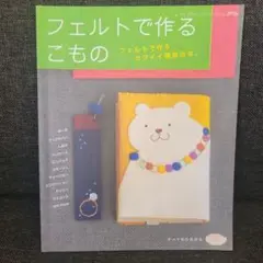 フェルトで作るこもの フェルトで作る、カワイイ雑貨の本。