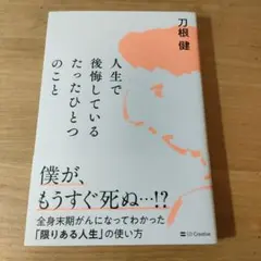 人生で後悔しているたったひとつのこと : 全身末期がんになってわかった「限りあ…