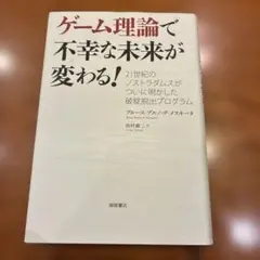 ゲーム理論で不幸な未来が変わる! : 21世紀のノストラダムスがついに明かした…