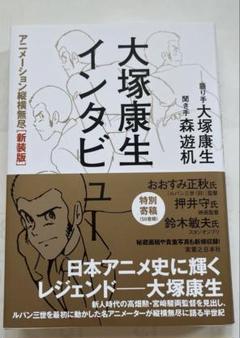 大塚康生インタビュー : アニメーション縦横無尽 大塚康生インタビュー アニメーション縦横無尽 ［新装版
