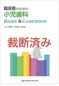 臨床医のための小児歯科BASIC&CASEBOOK 2022年6月発行】『臨床医のための小児歯科 Basic & Casebook