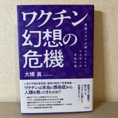 ワクチン幻想の危機 :新型コロナが明らかにしたワクチンの本当の姿　大橋眞