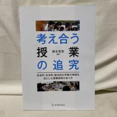 考え合う授業の追究 : 社会科・生活科・総合的な学習の時間を柱とした授業研究の…