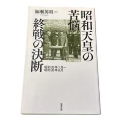 昭和天皇の苦悩 終戦の決断 昭和20年1月~昭和20年8月 加瀬英明