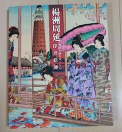 「楊洲周延 明治を描き尽くした浮世絵師」図録 町田市立国際版画美術館 楊洲周延 : 明治を描き尽くした浮世絵師 / 町田市立国際版画