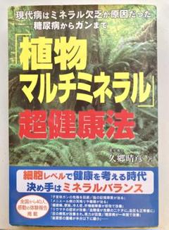 植物マルチミネラル超健康法　薬学博士　久郷晴彦　現代病はミネラル欠乏が原因だった