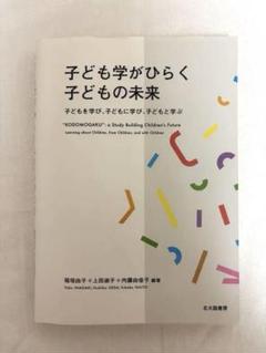 子ども学がひらく子どもの未来 子どもを学び,子どもに学び,子どもと学ぶ