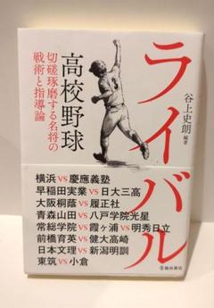 ライバル 高校野球 切磋琢磨する名将の戦術と指導論　谷上史朗のサムネイル