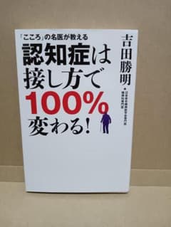 認知症は接し方で100%変わる! : 「こころ」の名医が教える