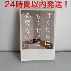 ぼくたちに、もうモノは必要ない。