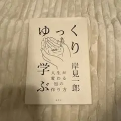 ゆっくり学ぶ 人生が変わる知の作り方