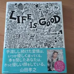 LIFE IS GOOD