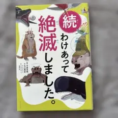 わけあって絶滅しました。 世界一おもしろい絶滅したいきもの図鑑 続