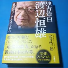 独占告白渡辺恒雄 : 戦後政治はこうして作られた