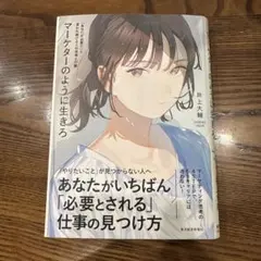 マーケターのように生きろ 「あなたが必要だ」と言われ続ける人の思考と行動