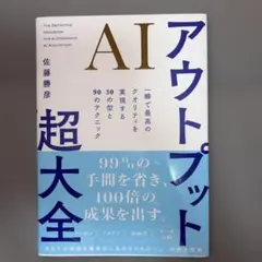 AIアウトプット超大全 : 一瞬で最高のクオリティを実現する30の型と90のテ…