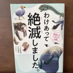 わけあって絶滅しました。 世界一おもしろい絶滅したいきもの図鑑