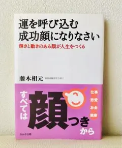 運を呼び込む成功顔になりなさい : 輝きと動きのある顔が人生をつくる　藤元相元