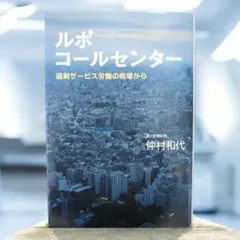 ルポコールセンター : 過剰サービス労働の現場から