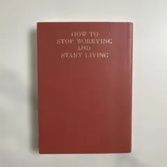 HOW TO STOP WORRYING AND START LIVING