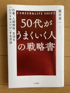 50代がうまくいく人の戦略書 : 仕事、人間関係、生活を「シフトチェンジ」する…