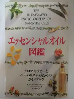 エッセンシャルオイル図鑑　アロマセラピーとハーバリズムのためのガイドブック