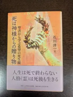 死は神様からの贈り物 聖書から学ぶ希望の死生観 石川洋一