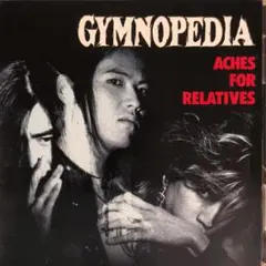 GYMNOPEDIA／ACHES FOR RELATIVES　CD